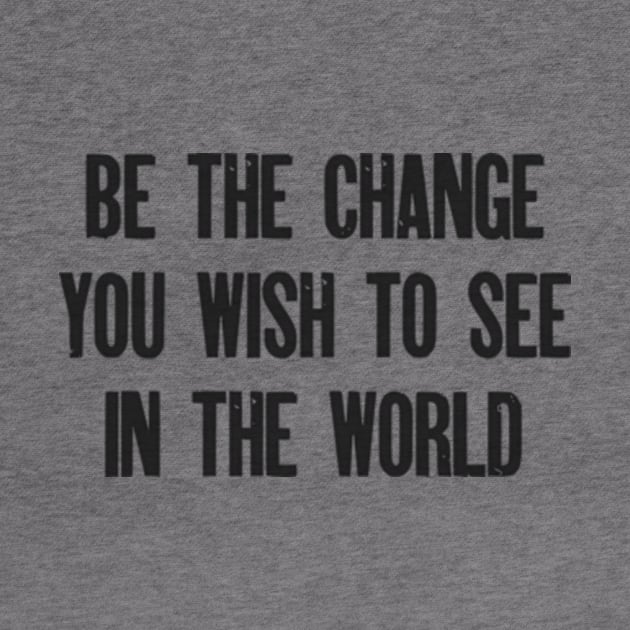 Be the change you wish to see in the world by Alea's